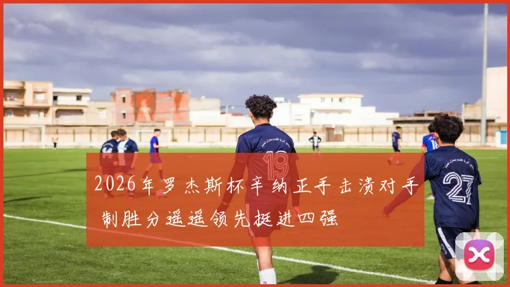 2026年罗杰斯杯辛纳正手击溃对手 制胜分遥遥领先挺进四强