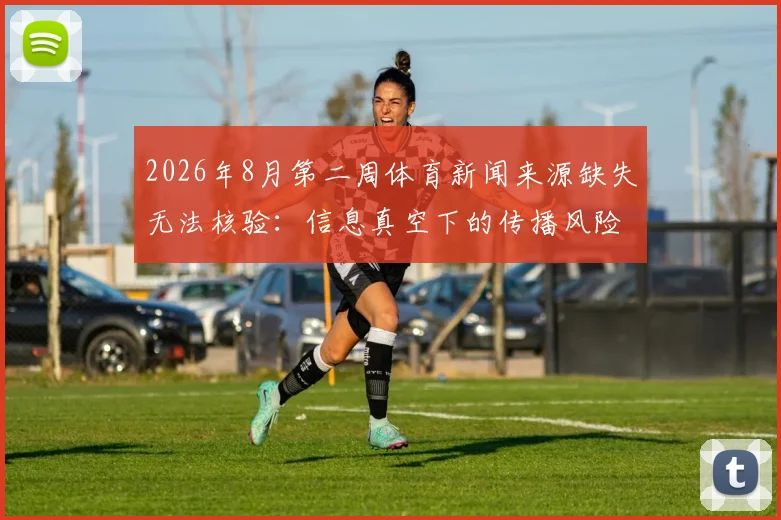 2026年8月第二周体育新闻来源缺失无法核验:信息真空下的传播风险与甄别方法