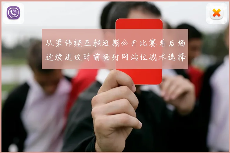 从梁伟铿王昶近期公开比赛看后场连续进攻时前场封网站位战术选择