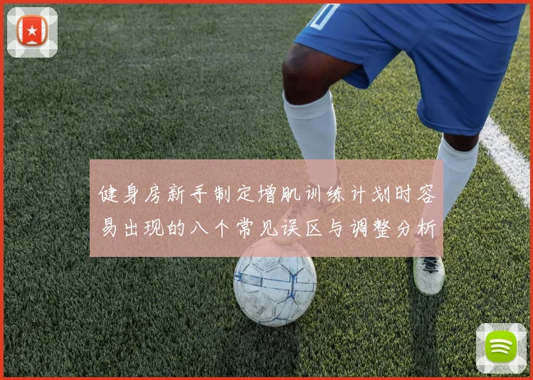 健身房新手制定增肌训练计划时容易出现的八个常见误区与调整分析