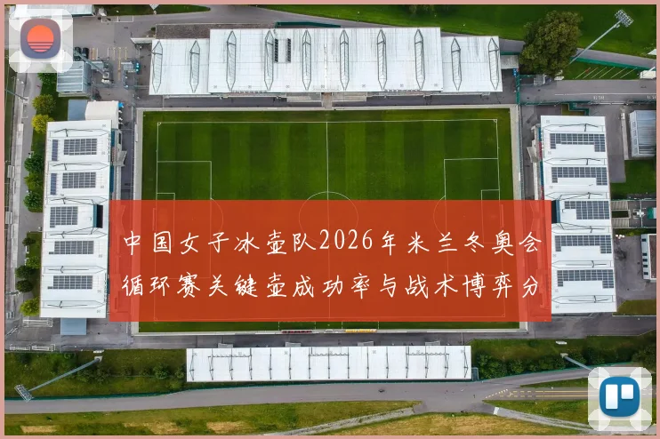 中国女子冰壶队2026年米兰冬奥会循环赛关键壶成功率与战术博弈分析