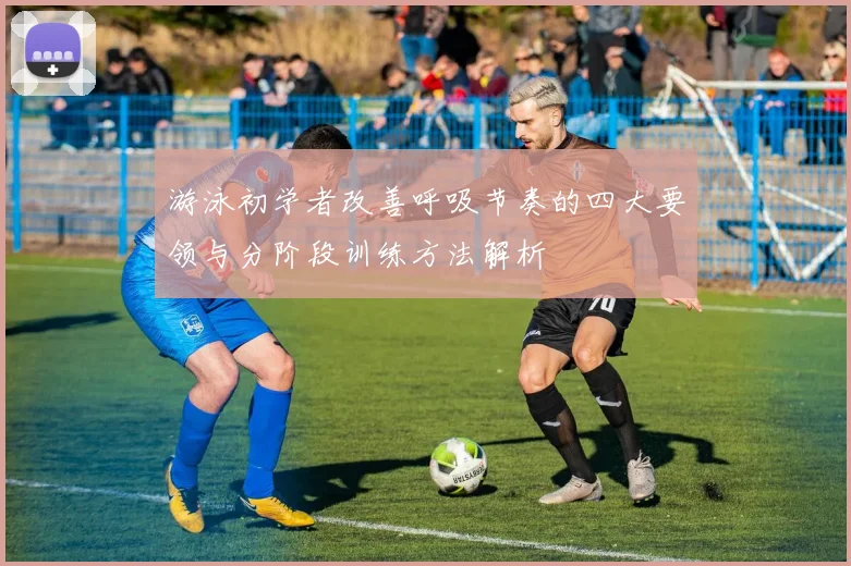 游泳初学者改善呼吸节奏的四大要领与分阶段训练方法解析